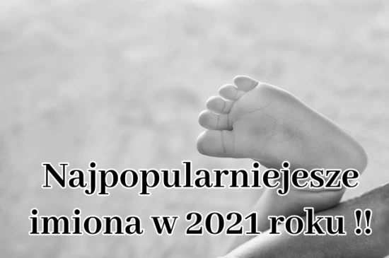 Najpopularniejsze imiona w 2021 roku!