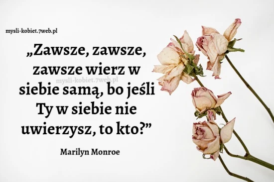 Zawsze, zawsze, zawsze wierz w siebie samą ...