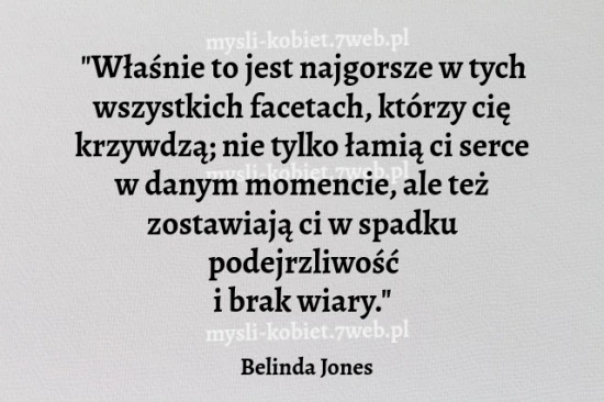 "Właśnie to jest najgorsze w tych wszystkich facetach, którzy cię krzywdzą; nie tylko łamią ci serce w danym momencie, ale ..."